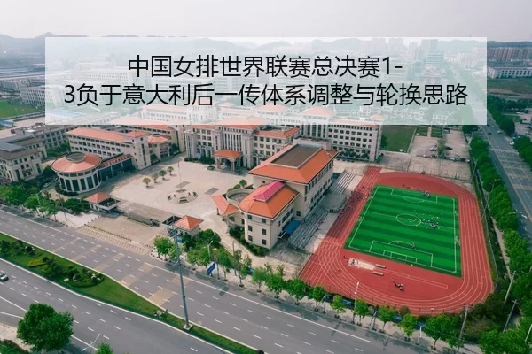 中国女排世界联赛总决赛1-3负于意大利后一传体系调整与轮换思路